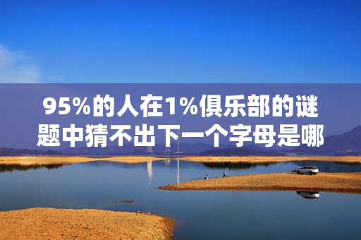 95%的人在1%俱乐部的谜题中猜不出下一个字母是哪个